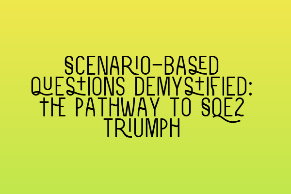 Scenario-based questions demystified: The pathway to SQE2 triumph