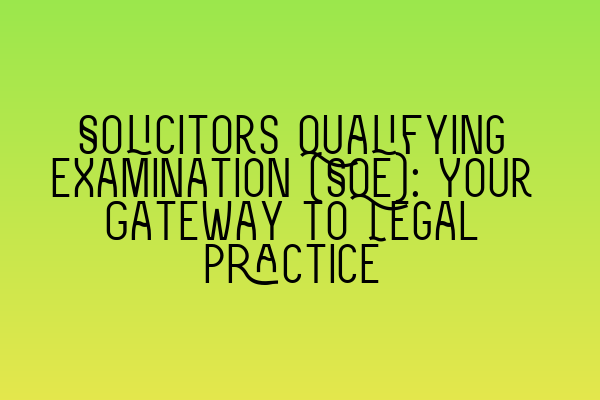 Featured image for Solicitors Qualifying Examination (SQE): Your Gateway to Legal Practice