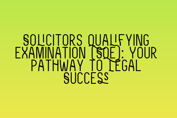 Featured image for Solicitors Qualifying Examination (SQE): Your Pathway to Legal Success