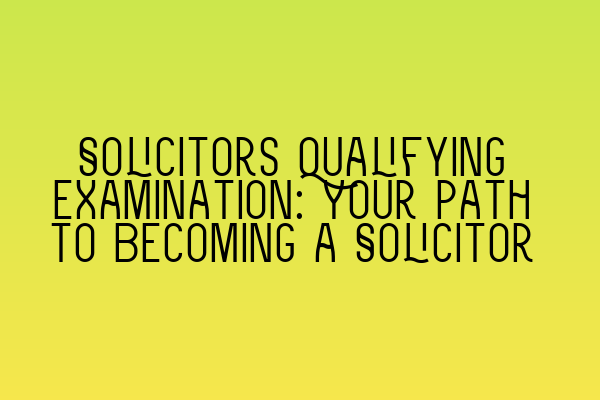 Featured image for Solicitors Qualifying Examination: Your Path to Becoming a Solicitor