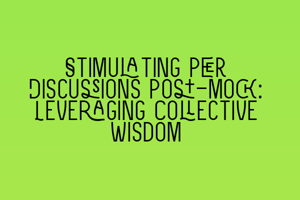 Featured image for Stimulating Peer Discussions Post-Mock: Leveraging Collective Wisdom