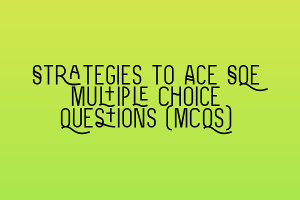 Featured image for Strategies to Ace SQE Multiple Choice Questions (MCQs)