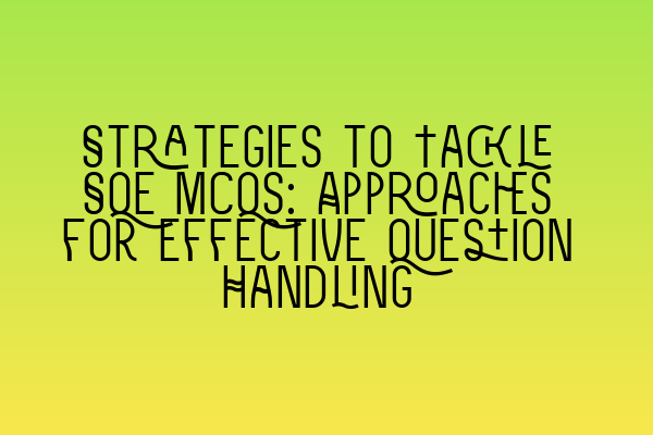 Strategies to Tackle SQE MCQs: Approaches for Effective Question Handling