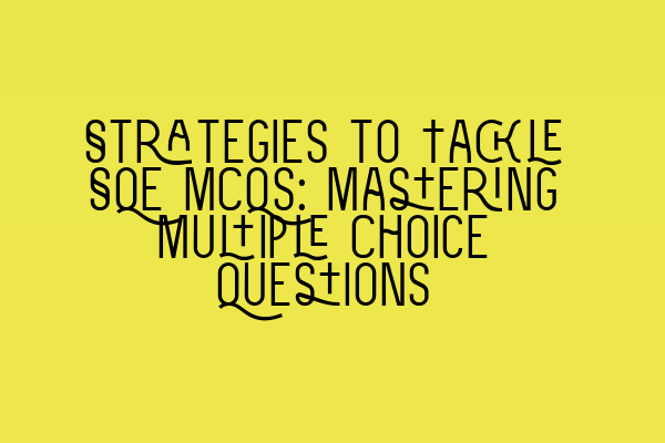 Strategies to Tackle SQE MCQs: Mastering Multiple Choice Questions