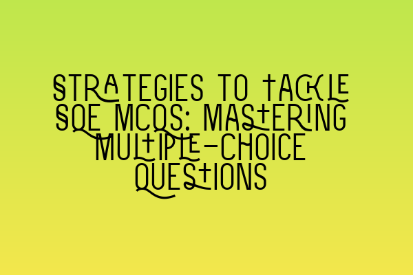 Featured image for Strategies to Tackle SQE MCQs: Mastering Multiple-Choice Questions