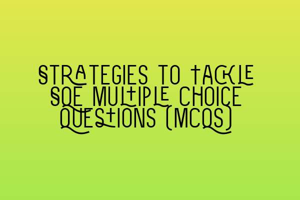 Strategies to Tackle SQE Multiple Choice Questions (MCQs)