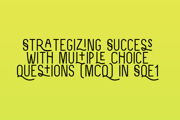 Strategizing Success with Multiple Choice Questions (MCQ) in SQE1