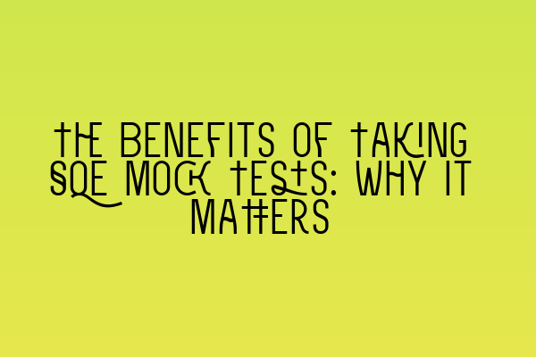 The Benefits of Taking SQE Mock Tests: Why It Matters