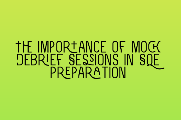 Featured image for The Importance of Mock Debrief Sessions in SQE Preparation