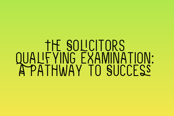 Featured image for The Solicitors Qualifying Examination: A Pathway to Success