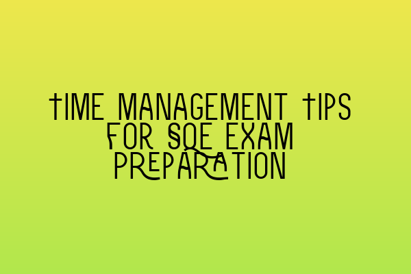 Time Management Tips for SQE Exam Preparation