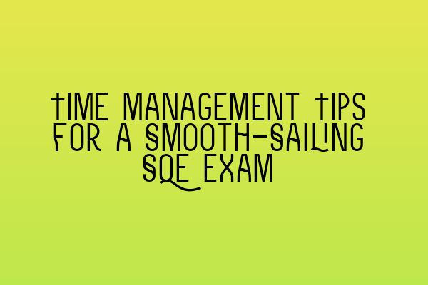 Featured image for Time Management Tips for a Smooth-Sailing SQE Exam