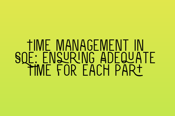 Featured image for Time Management in SQE: Ensuring Adequate Time for Each Part