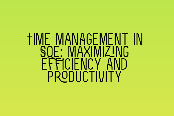 Time Management in SQE: Maximizing Efficiency and Productivity