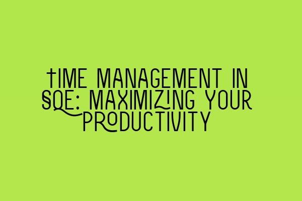 Featured image for Time Management in SQE: Maximizing Your Productivity