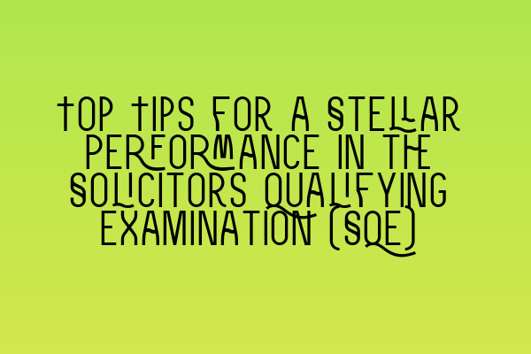 Featured image for Top Tips for a Stellar Performance in the Solicitors Qualifying Examination (SQE)
