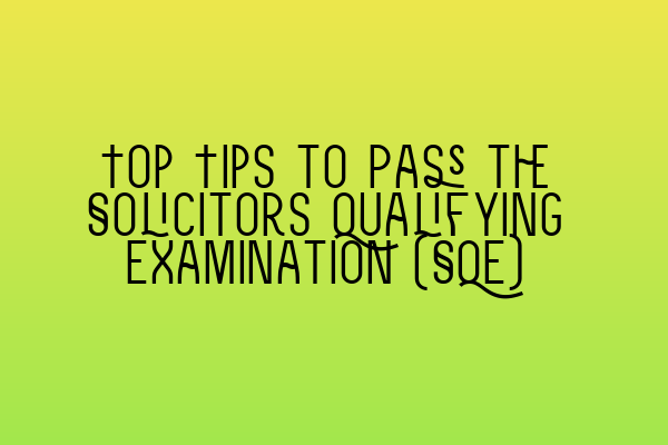 Featured image for Top Tips to Pass the Solicitors Qualifying Examination (SQE)