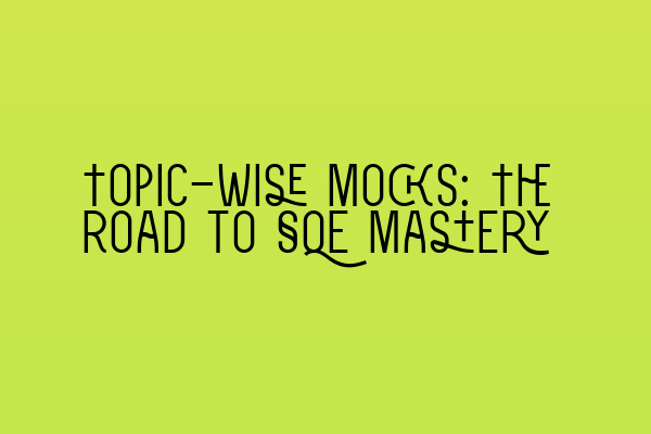 Featured image for Topic-Wise Mocks: The Road to SQE Mastery