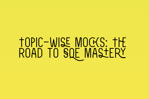 Featured image for Topic-Wise Mocks: The Road to SQE Mastery
