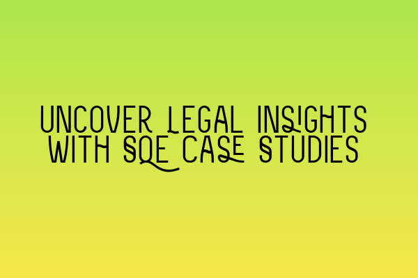 Featured image for Uncover Legal Insights with SQE Case Studies