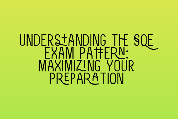 Understanding the SQE Exam Pattern: Maximizing Your Preparation