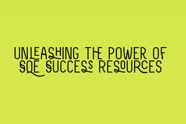 Featured image for Unleashing the Power of SQE Success Resources