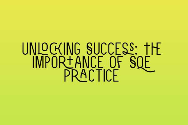 Unlocking Success: The Importance of SQE Practice