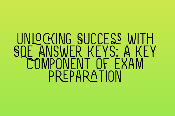 Featured image for Unlocking Success with SQE Answer Keys: A Key Component of Exam Preparation