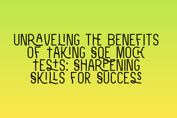 Featured image for Unraveling the Benefits of Taking SQE Mock Tests: Sharpening Skills for Success